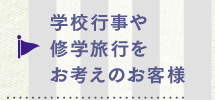学校行事や修学旅行をお考えのお客様
