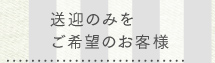 送迎のみをご希望のお客様