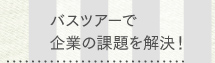 バスツアーで企業の課題を解決！